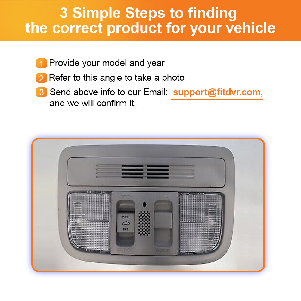 3 steps to finding the correct product by sending the overhead console pictures to FitDVR support team to confirm.